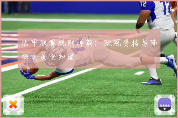 法甲联赛规则详解:欧冠资格与降级制度全知道