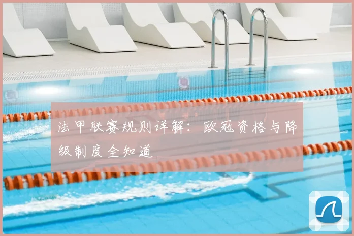 法甲联赛规则详解:欧冠资格与降级制度全知道